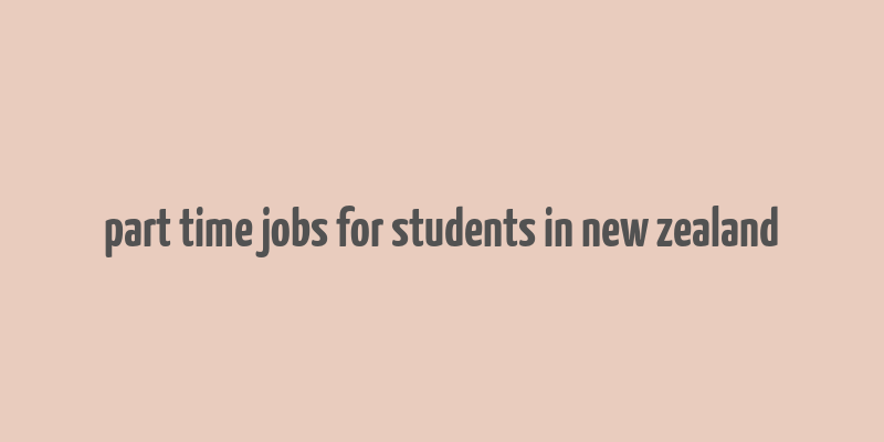 part time jobs for students in new zealand