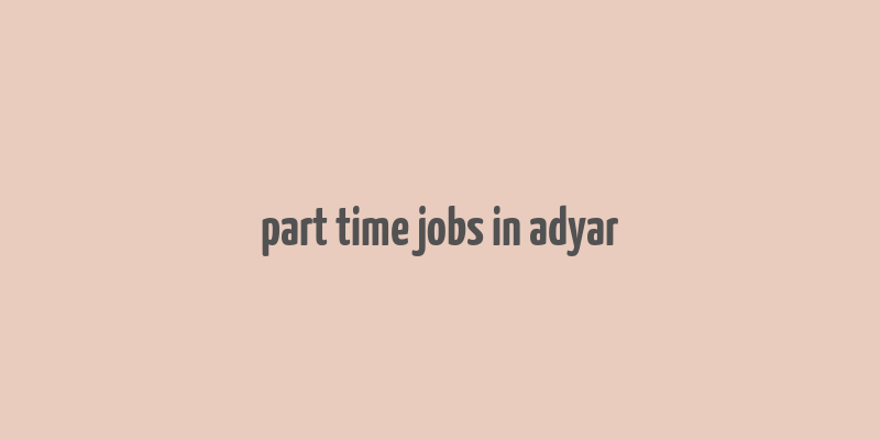 part time jobs in adyar