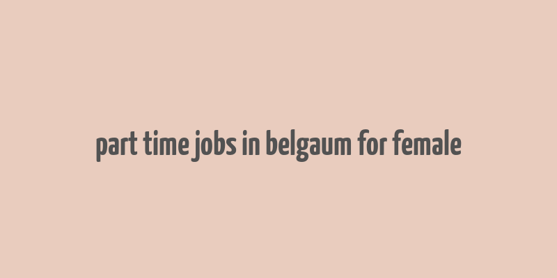 part time jobs in belgaum for female