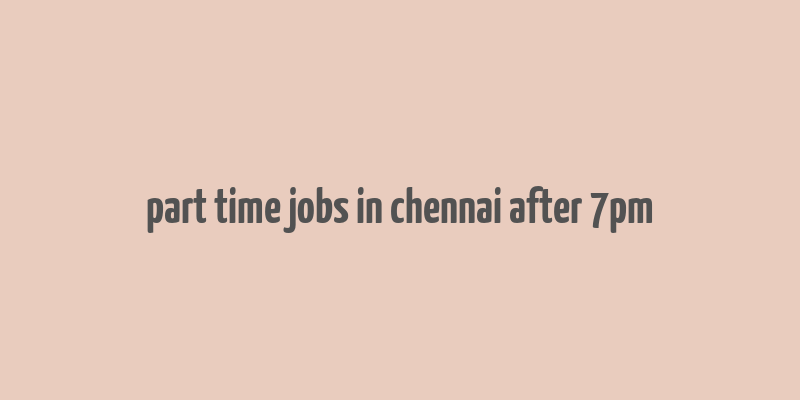 part time jobs in chennai after 7pm