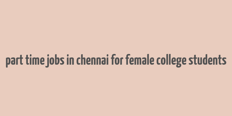 part time jobs in chennai for female college students