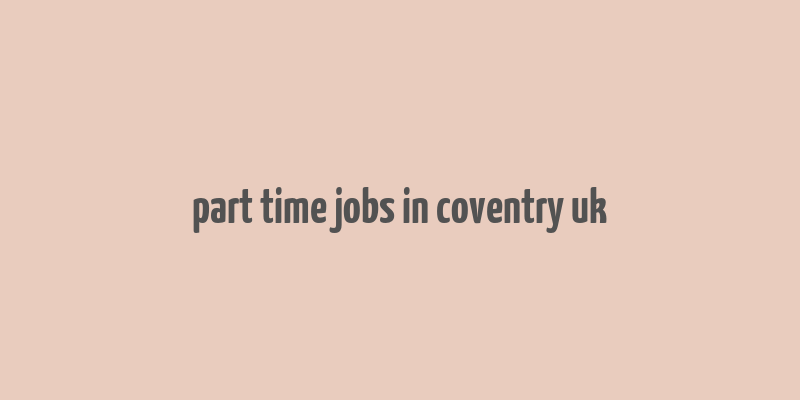 part time jobs in coventry uk