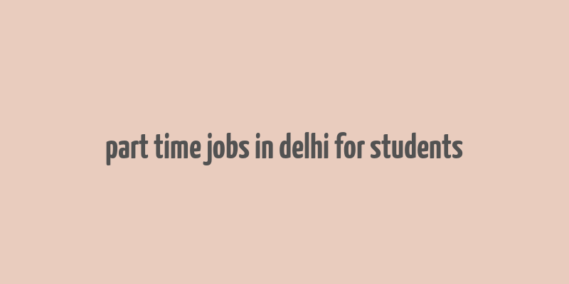 part time jobs in delhi for students