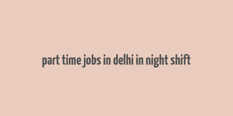 part time jobs in delhi in night shift