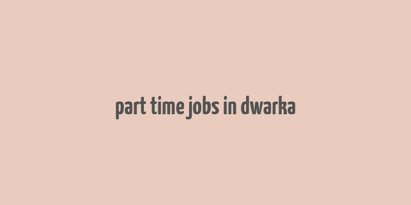 part time jobs in dwarka