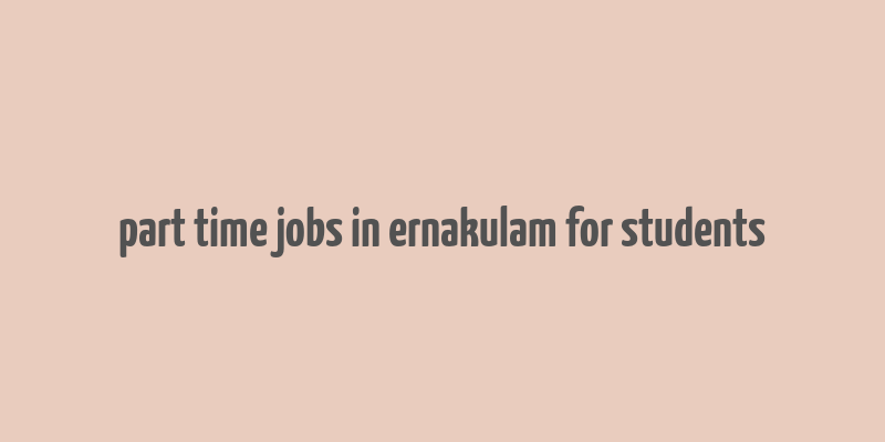 part time jobs in ernakulam for students