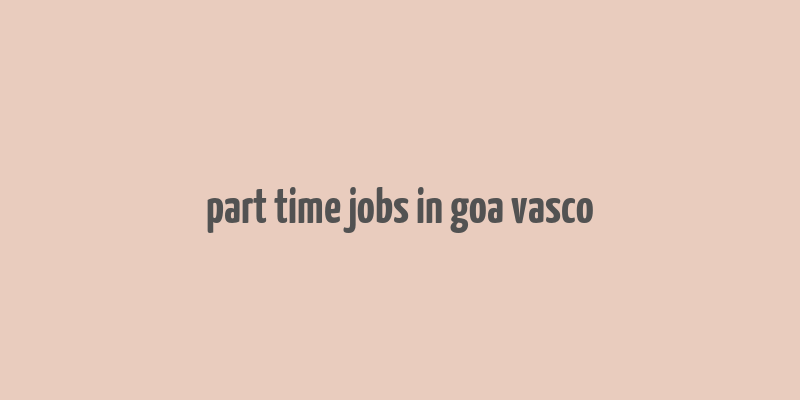 part time jobs in goa vasco