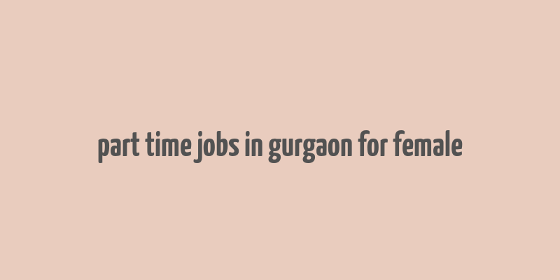 part time jobs in gurgaon for female