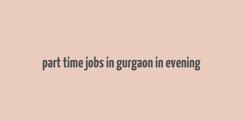 part time jobs in gurgaon in evening