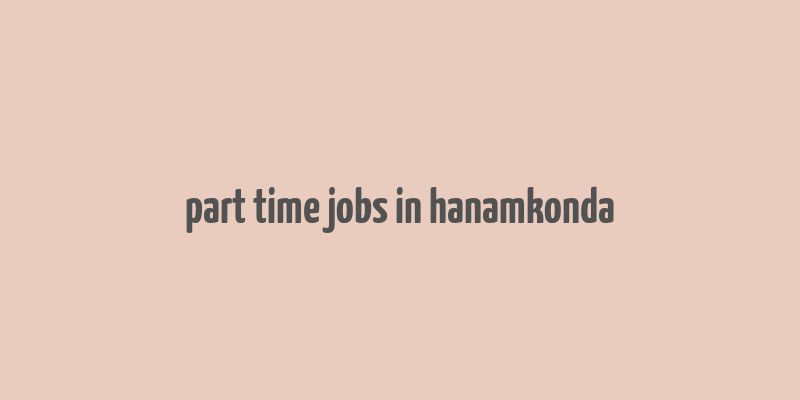 part time jobs in hanamkonda