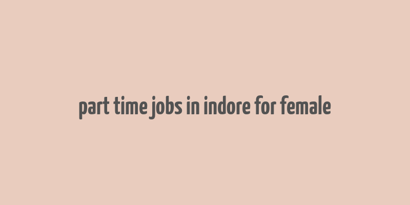 part time jobs in indore for female