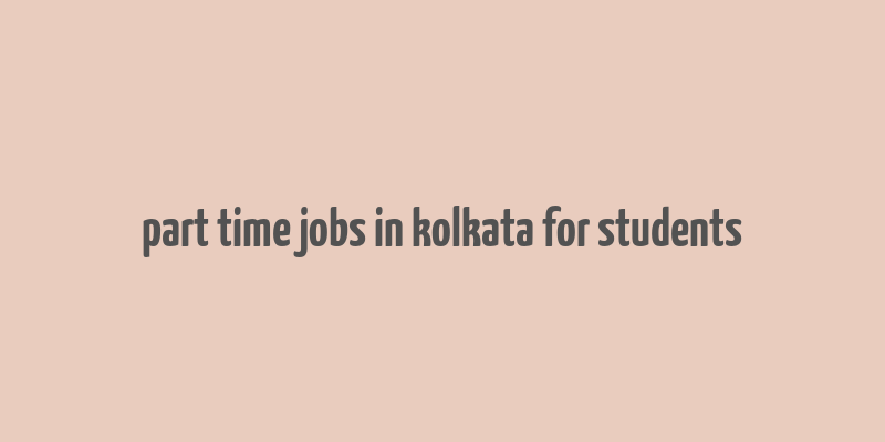 part time jobs in kolkata for students