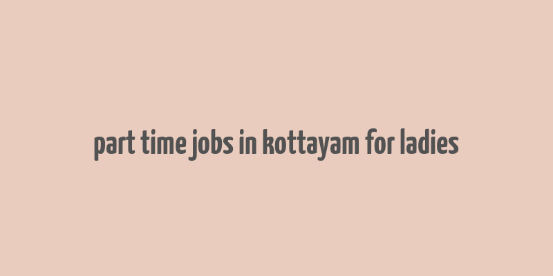 part time jobs in kottayam for ladies