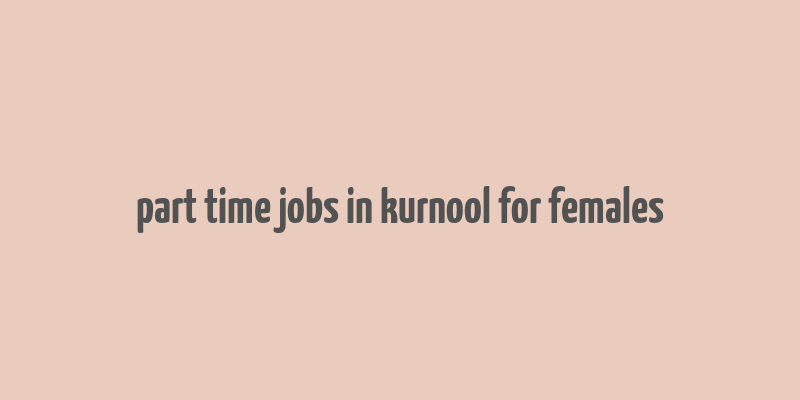 part time jobs in kurnool for females