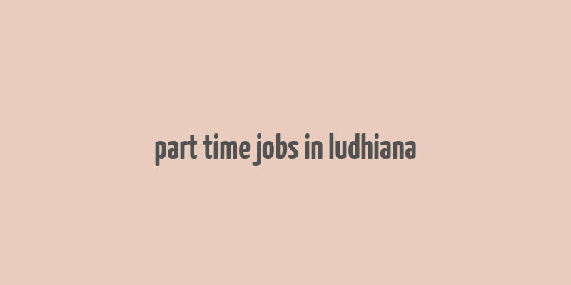 part time jobs in ludhiana