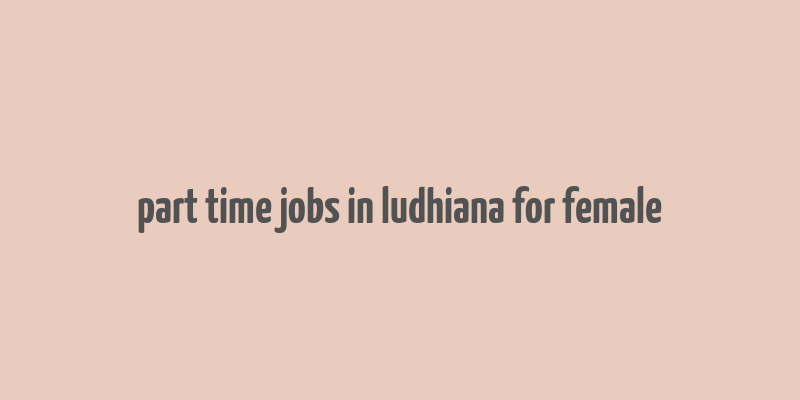 part time jobs in ludhiana for female