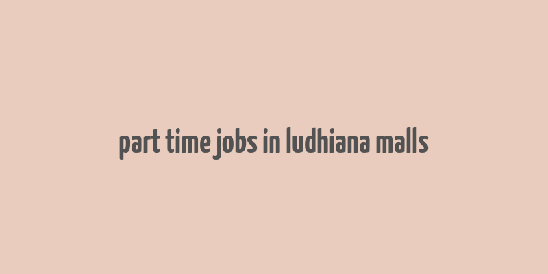 part time jobs in ludhiana malls