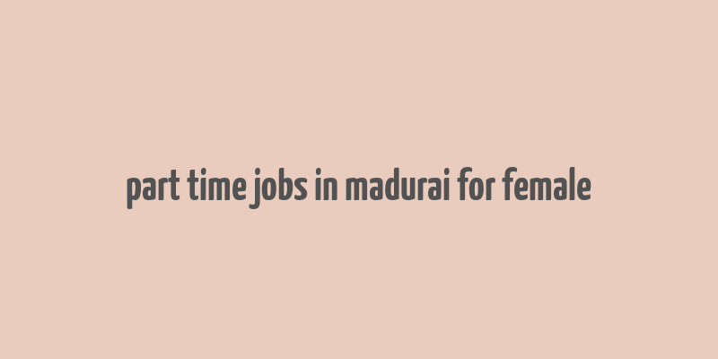 part time jobs in madurai for female