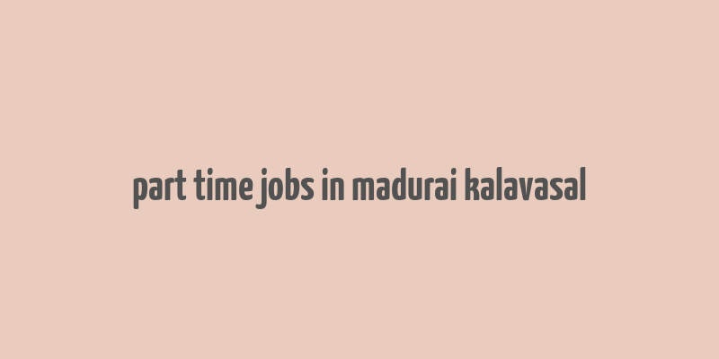 part time jobs in madurai kalavasal