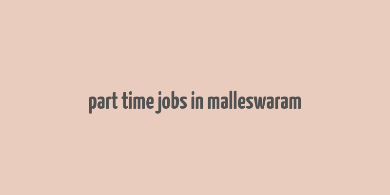 part time jobs in malleswaram