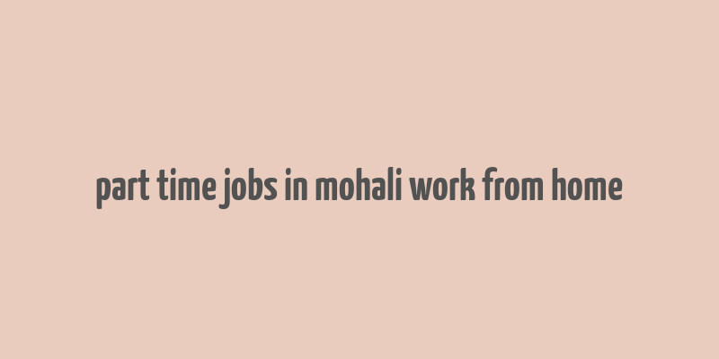 part time jobs in mohali work from home