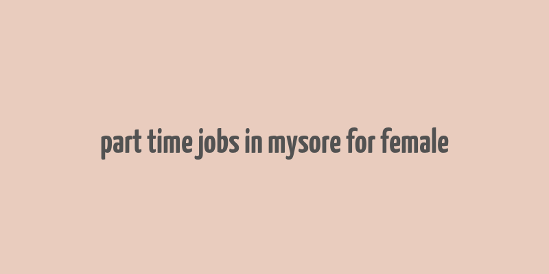 part time jobs in mysore for female