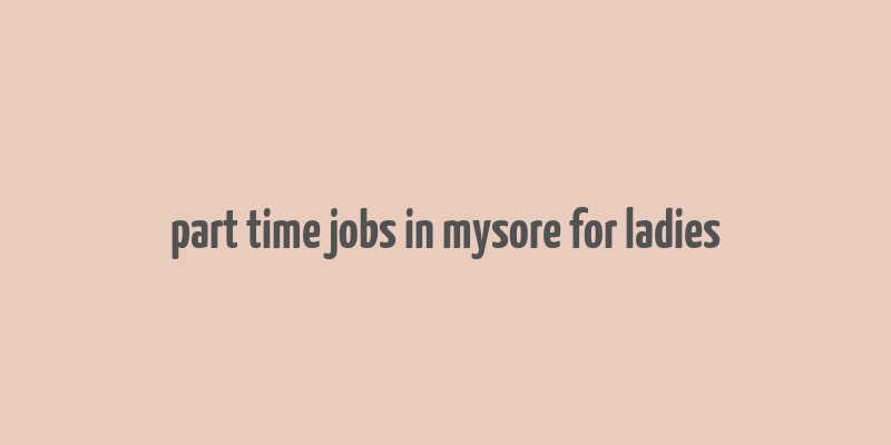 part time jobs in mysore for ladies