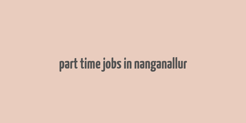 part time jobs in nanganallur