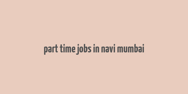 part time jobs in navi mumbai