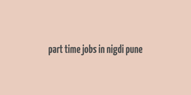 part time jobs in nigdi pune