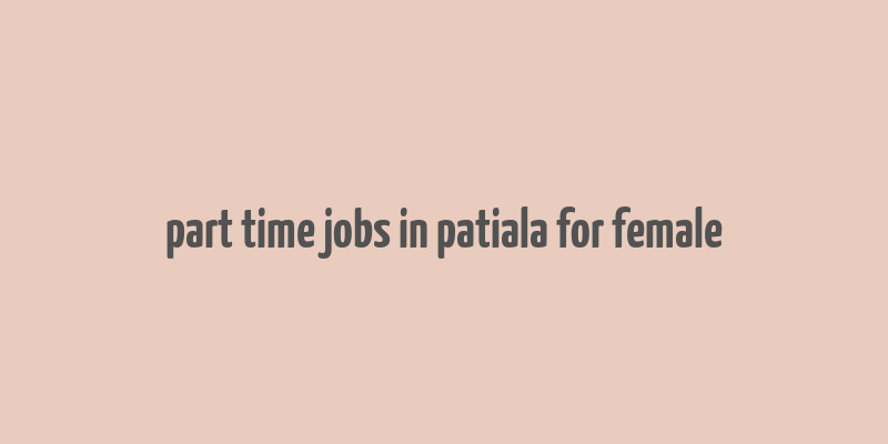 part time jobs in patiala for female