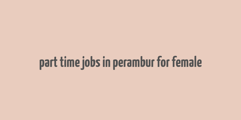 part time jobs in perambur for female