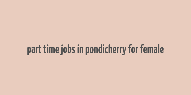 part time jobs in pondicherry for female