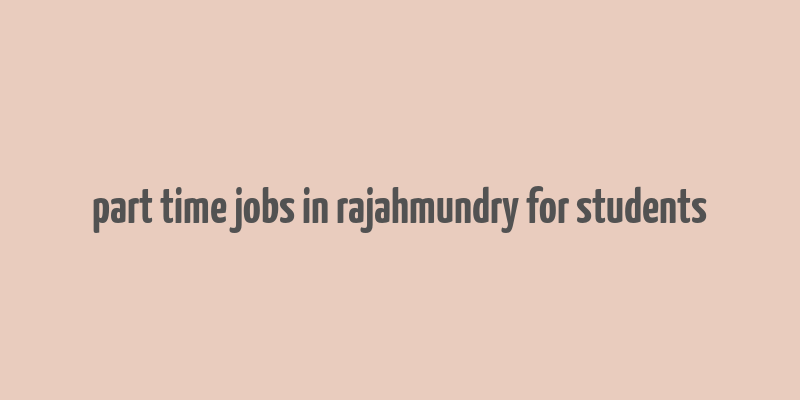 part time jobs in rajahmundry for students