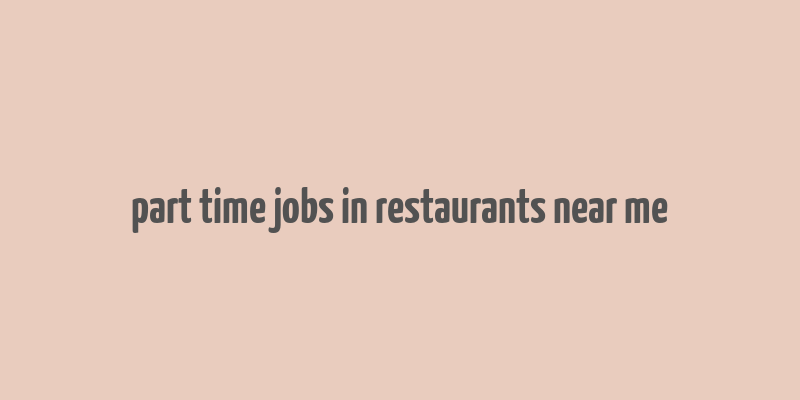 part time jobs in restaurants near me