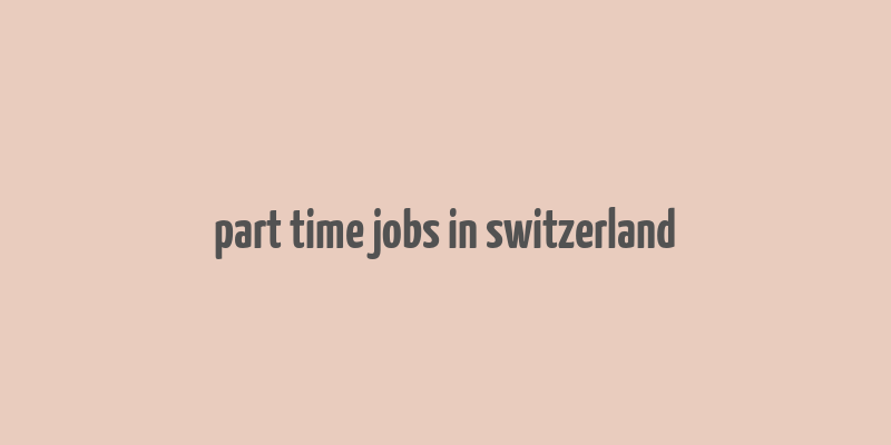 part time jobs in switzerland