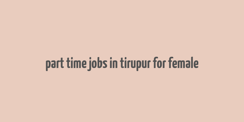 part time jobs in tirupur for female