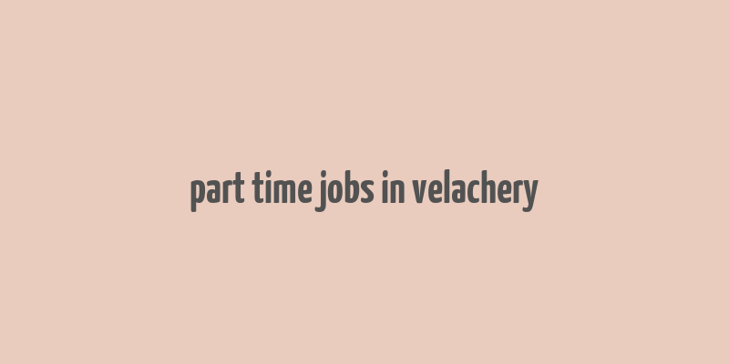 part time jobs in velachery