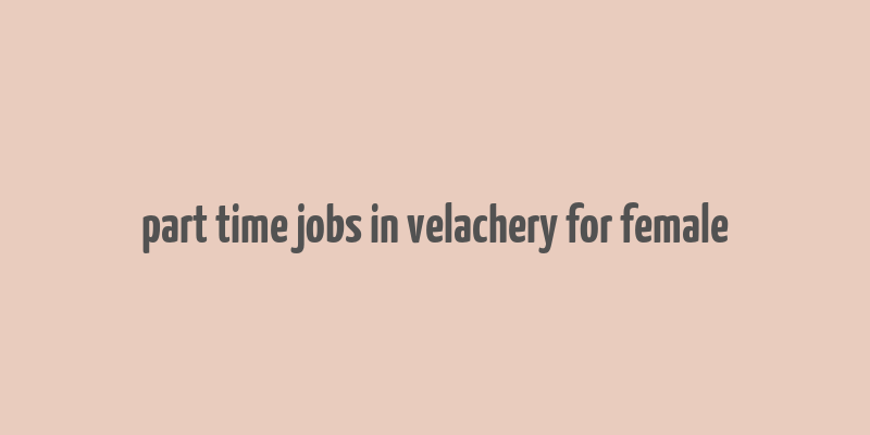 part time jobs in velachery for female