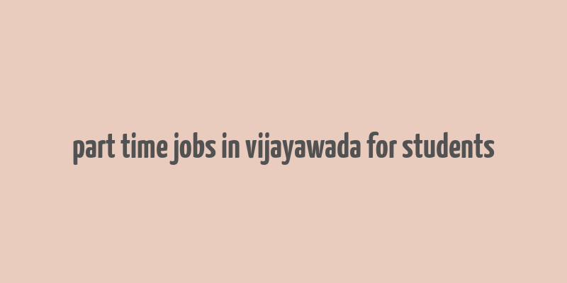 part time jobs in vijayawada for students