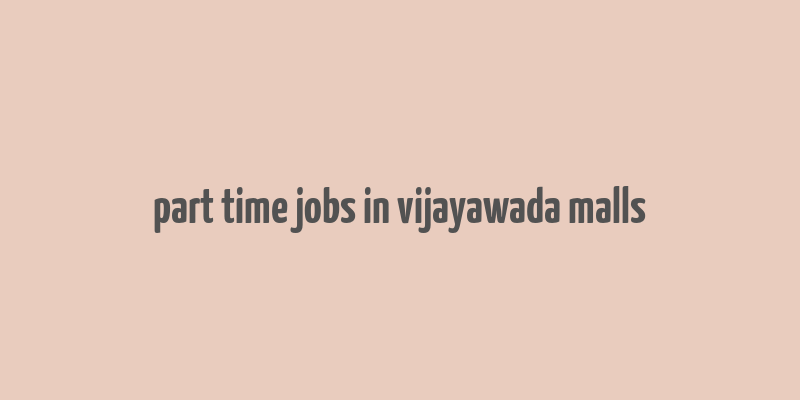 part time jobs in vijayawada malls