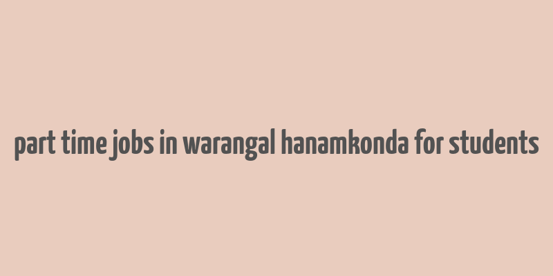 part time jobs in warangal hanamkonda for students