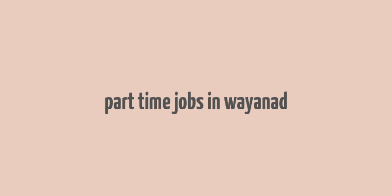 part time jobs in wayanad