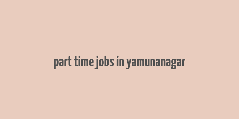 part time jobs in yamunanagar