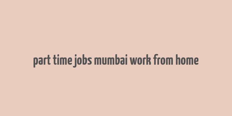 part time jobs mumbai work from home