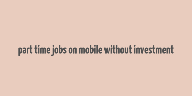 part time jobs on mobile without investment