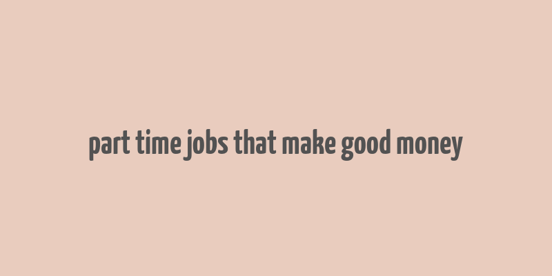 part time jobs that make good money