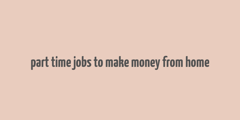 part time jobs to make money from home