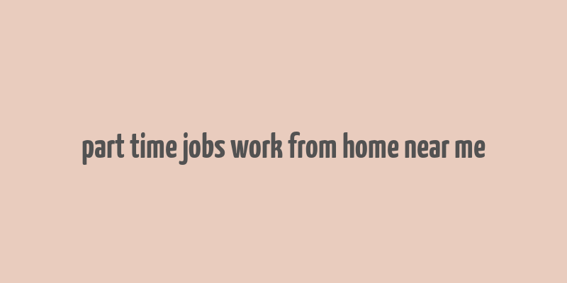 part time jobs work from home near me