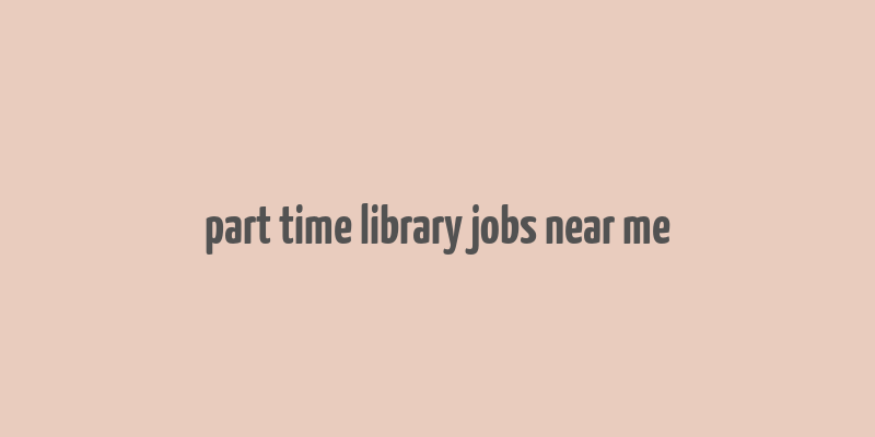 part time library jobs near me